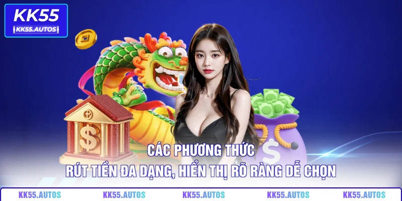 Các phương thức rút tiền đa dạng, hiển thị rõ ràng dễ chọn