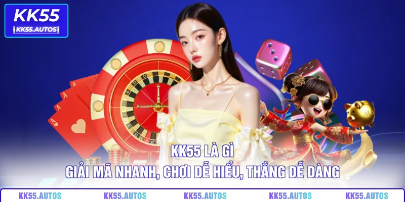 KK55 Là Gì – Giải Mã Nhanh, Chơi Dễ Hiểu, Thắng Dễ Dàng